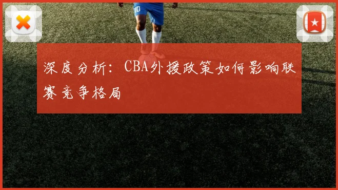 深度分析：CBA外援政策如何影响联赛竞争格局