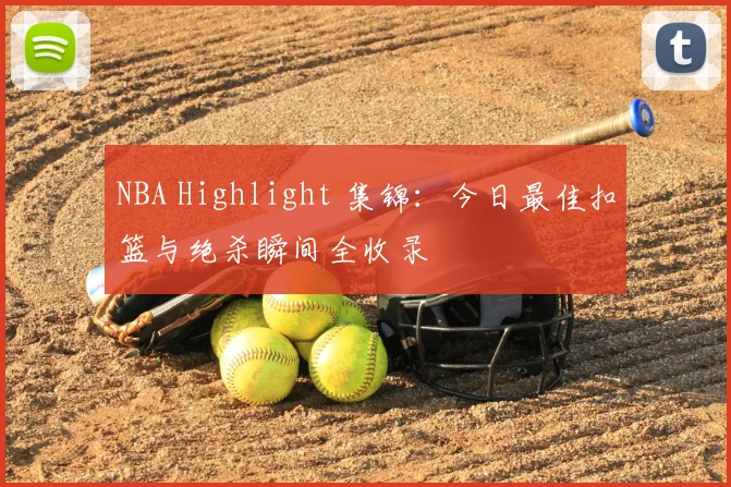 NBA Highlight 集锦：今日最佳扣篮与绝杀瞬间全收录